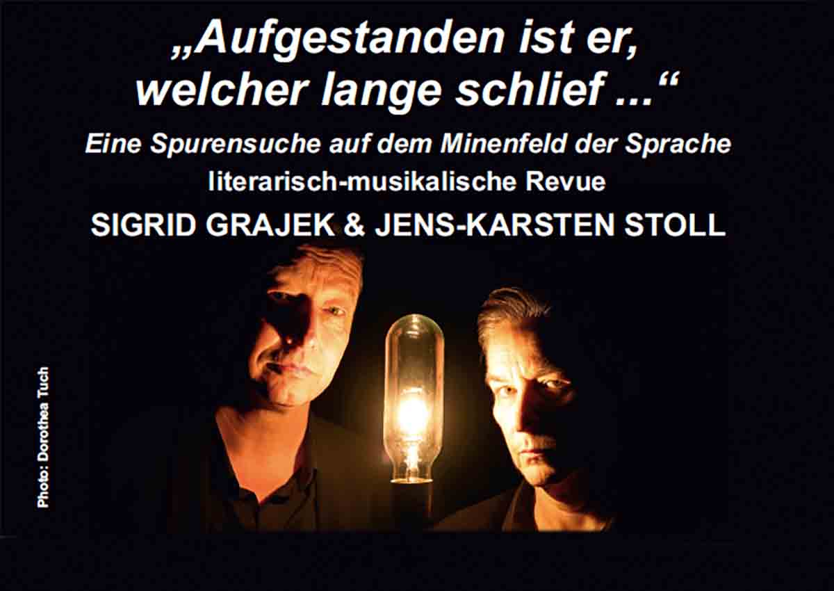 Literarisch-Musikalische Revue mit Sigrid Grajek und Jens-Karsten Stoll »Aufgestanden ist er, welcher lange schlief ...« Eine Spurensuche auf dem Minenfeld der Sprache 80 Jahre nach Ende des 2. Weltkrieges